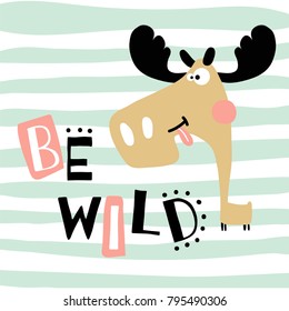 vector funny illustration, funny moose and be wild text
