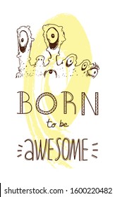 vector funny illustration with unreal ugly creature with many eyes augmented with Born to be Awesome inscription.