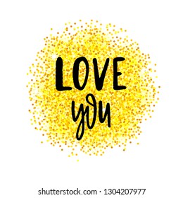 Vector gold glitter circle and black lettering text Love You. Greeting card for Valentine day with hand drawn calligraphy phrase on white.