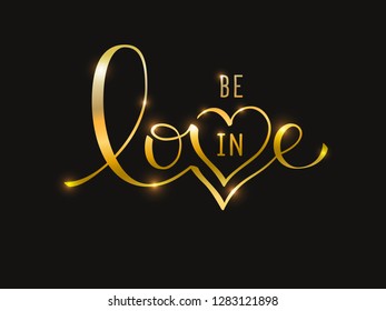 Vector golden inscription in hand lettering style Be in love, for printing on fabric or paper, for posters, banners, greeting cards, for Valentine or any holiday when you want to say love. EPS10