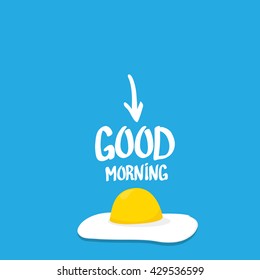  vector good morning concept. breakfast fried hen or chicken egg with a orange yolk in the center of the fried egg.  Calligraphic text good morning, good morning funny image