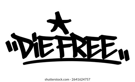 Vector graffiti tag of the phrase "die free" in bold black handstyle, raw and rebellious, with expressive urban strokes and a strong message of freedom.
