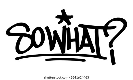 Vector graffiti tag of the phrase "so what" in bold black handstyle, drawn with defiant strokes and rebellious street energy, full of bold attitude and expression.
