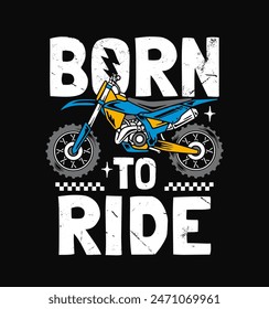 Vector graphic featuring a dirt bike with the bold, distressed white text "BORN TO RIDE" on a black background. Perfect for motorcycle enthusiasts and racing-themed apparel.