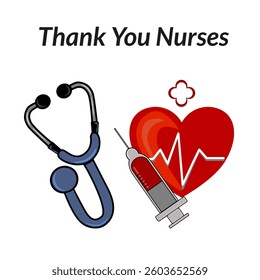 A vector graphic featuring a stethoscope, a syringe filled with red liquid, and a heart with a heartbeat line. The text Thank You Nurses is prominently displayed above the images.