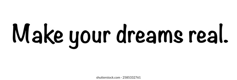 Vector graphic with an inspiring quote: ‘Make your dreams real’ – Believe in yourself and turn your visions into reality. Version 3