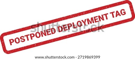 A vector graphic showcasing a distressed rubber stamp with the text 'POSTPONED DEPLOYMENT TAG', suitable for indicating status changes on labels.