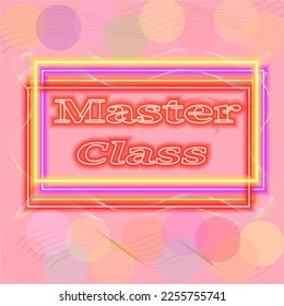 Vector graphics. On a pink background in neon frames the words "Master class".