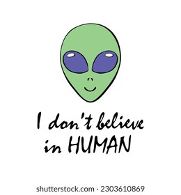Vector green alien head with big eyes in doodle flat style. I don't believe in human - lettering. Simple color illustration, poster on theme of UFO, space, kids design