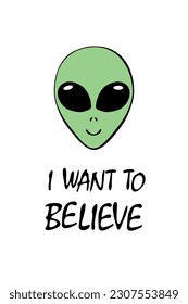 Vector green alien head with big eyes in doodle flat style. I want to believe - lettering. Simple color illustration, poster on theme of UFO, space, kids design, Sci-fi, fantastic.