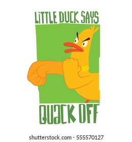 Vector green emblem with cartoon image of a funny yellow duck with red beak, standing and going to fight with someone to the left on a white background. Inscription "Little duck says Quack Off".