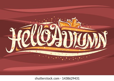 Vector greeting card for Autumn season, curly calligraphic font with fall leaves and decorative elements, swirly modern lettering for words hello autumn on abstract waves background.