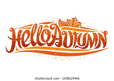 Vector greeting card for Autumn season, curly calligraphic font with fall leaves and decorative elements, swirly trendy lettering for words hello autumn on white background.