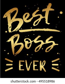 Vector greeting card Best Boss ever.. Golden modern calligraphy isolated on black background.