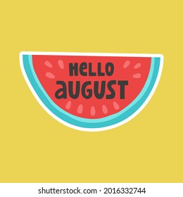 Vector greeting card Hello august, hand drawn lettering on a slice of watermelon. Summer poster