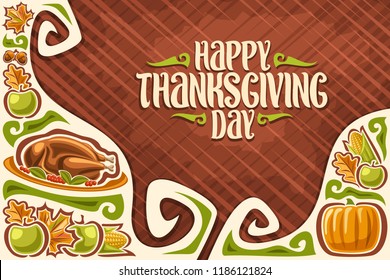 Vector greeting card for Thanksgiving Day, template with copy space for thanks giving holiday with traditional baked turkey and fresh fruits, original brush typeface for words happy thanksgiving day.
