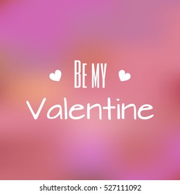 Vector greeting card for Valentine's Day. Vector quote on a colorful blurred background. Be my Valentine.