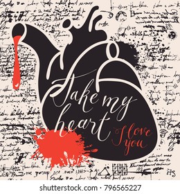 Vector greeting card for Valentines day or an invitation with human heart and the blood spatter on the background of manuscript. Handwritten calligraphic inscriptions phrases Take my heart, I love you