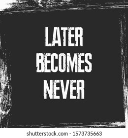 vector grunge background with scuffs and scratches. Vector motivational lettering "later becomes never". grunge style image of poster, card.