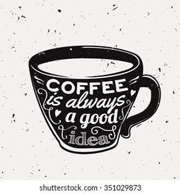 Vector grunge illustration of a coffee cup with typography text "Coffee is always a good idea". Modern hipster style. 