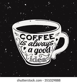 Vector grunge illustration of a coffee cup with typography text "Coffee is always a good idea". Modern hipster style. 