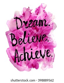 Vector grunge illustration with handwritten words Dream Believe Achieve and bright pink watercolor textured background. Motivational card and poster design with inscription made with brush pen.