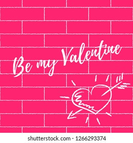 Vector grunge illustration with text Be my Valentine and hand drawn heart with arrow on the crimson brick wall. 