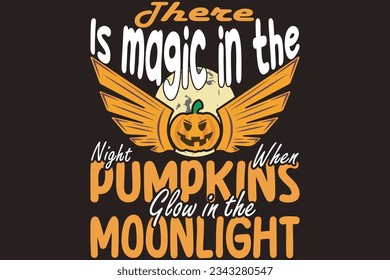 Vector Halloween t-shirt design. There is magic in the night when pumpkins glow in the moonlight t-shirt design vector.