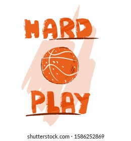 Vector hand draw illustration of basketball ball and lettering about hard play. Professional basketball game lettering. Basketball playing, vector sketch textured icon isolated on white