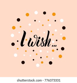Vector hand draw lettering text I Wish. Hand lettering for greeting card on fine background. Handwritten lettering for postcard, poster, banner, label, invitation.