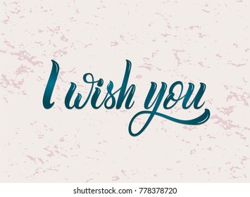 Vector hand draw lettering text I Wish You. Hand lettering for greeting card on fine background. Handwritten lettering for postcard, poster, banner, label, invitation.