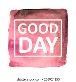 Vector hand draw watercolor background with text good day in frame. Eps10
