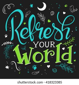 vector hand drawing lettering phrase - refresh your world - with decorative elements - arrow, swirl, curl and brunches.  Design for wall art prints, home interior decor poster or greetings card.