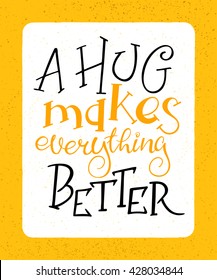 vector hand drawing lettering phrase -a hug makes everything better.  Design for wall art prints, home interior decor poster or greetings card.