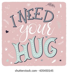 vector hand drawing lettering phrase - i need your hug - with decorative elements - arrow, swirl, curl and brunches.  Design for wall art prints, home interior decor poster or greetings card.