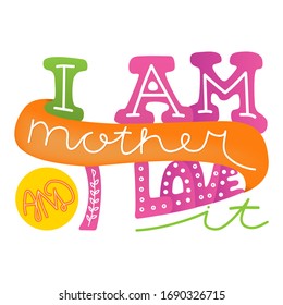Vector hand drawing yellow, pink, green lettering - I AM MOTHER AND I LOVE IT. Handwritten phrase for mothers day prints, greeting posters, banners, holiday cards. White isolated background. Circle