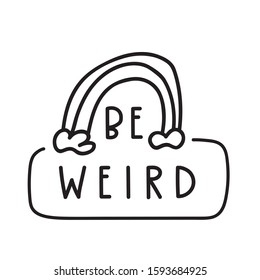 Vector hand drawn  badge - be weird. Inspiration, motivation quote for print illustration on white background.