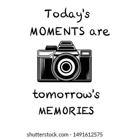 Vector hand drawn black and white illustration, poster  with retro photo camera.Todays moments are tomorrows memories.