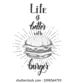 Vector hand drawn burger in sketch style with quote "Life is better with burger". Hand made lettering. Phrase for posters, cards design, t-shirt