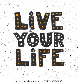 Vector hand drawn calligraphic brush stroke motivational quote. Black, orange, white live your life. Good for poster, fabric print, web page background, birthday card invitation, social media banner