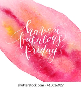 Vector hand drawn calligraphic quote "Have a fabulous friday. Modern calligraphy poster, t-shirt, card design.