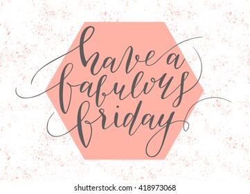 Vector hand drawn calligraphic quote "Have a fabulous friday. Modern calligraphy poster, t-shirt, card design.