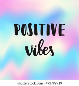 Vector hand drawn calligraphy poster - Positive Vibes, text isolated on blurred, holographic background. 