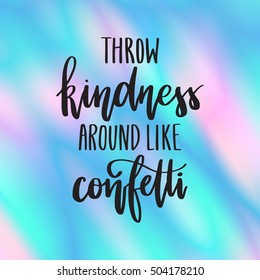 Vector hand drawn calligraphy poster - Throw kindness around like confetti, text isolated on blurred, holographic background.