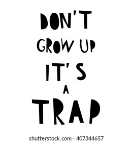 vector hand drawn card with sign in english "don't grow up it's a trap", perfect for children decoration in black and white