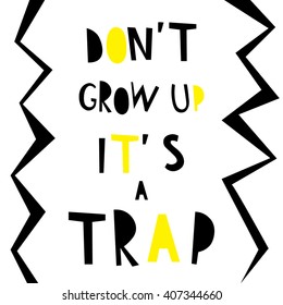 vector hand drawn card with sign in english "don't grow up it's a trap", perfect for children decoration in black and yellow colors