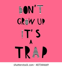 vector hand drawn card with sign in english "don't grow up it's a trap", perfect for children decoration in pink