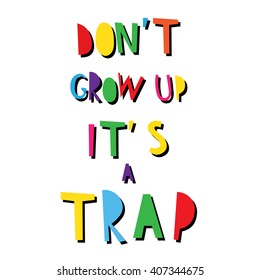 vector hand drawn card with sign in english "don't grow up it's a trap", perfect for children decoration multicolored