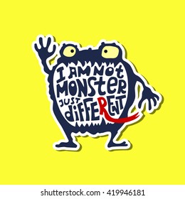 Vector hand drawn cartoon monster character with lettering quote "I Am Not Monster Just Different". Isolated background. Design for mascot, greeting card, poster, T-Shirt, stickers, web etc.