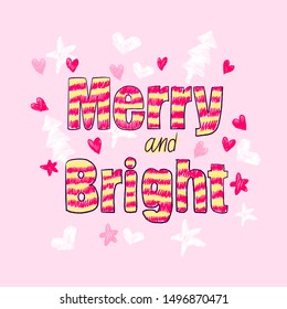 Vector hand drawn Christmas lettering “Merry and Bright” with striped letters on the pink background. With stars and hearts. For postcards, posters, apparel, presents, invitations and greeting cards.
